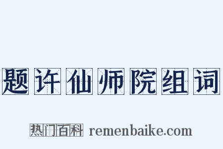 题许仙师院组词是什么意思的图片